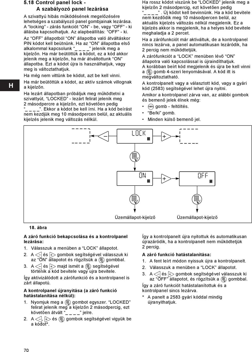 Ha az ON állapotba első alkalommal kapcsolunk jelenik meg a kijelzőn. Ha már beütöttük a kódot, ez a kód akkor jelenik meg a kijelzőn, ha már átváltottunk ON állapotba.