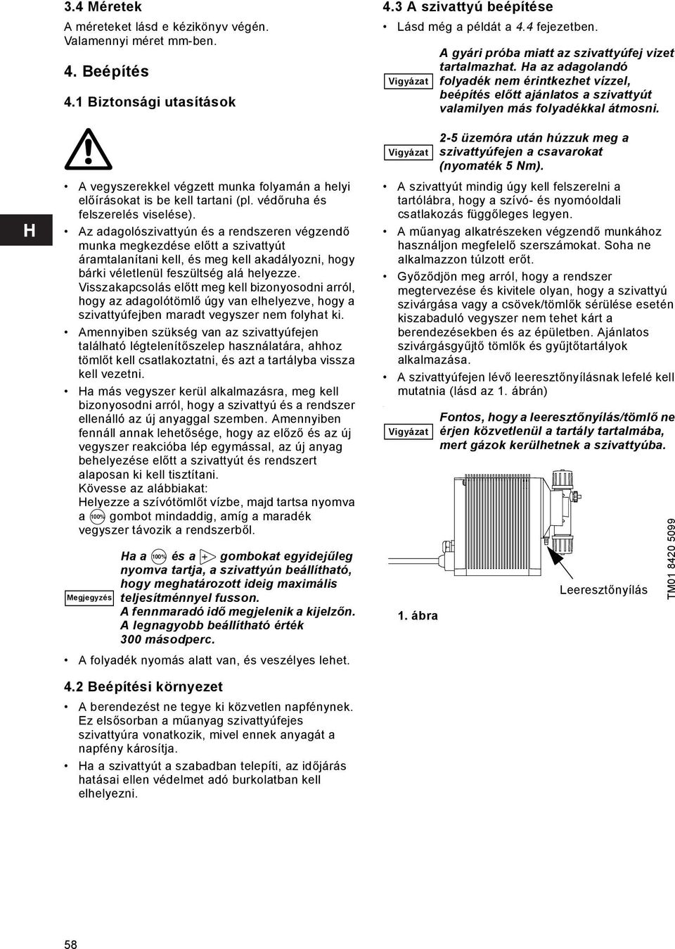 Az adagolószivattyún és a rendszeren végzendő munka megkezdése előtt a szivattyút áramtalanítani kell, és meg kell akadályozni, hogy bárki véletlenül feszültség alá helyezze.