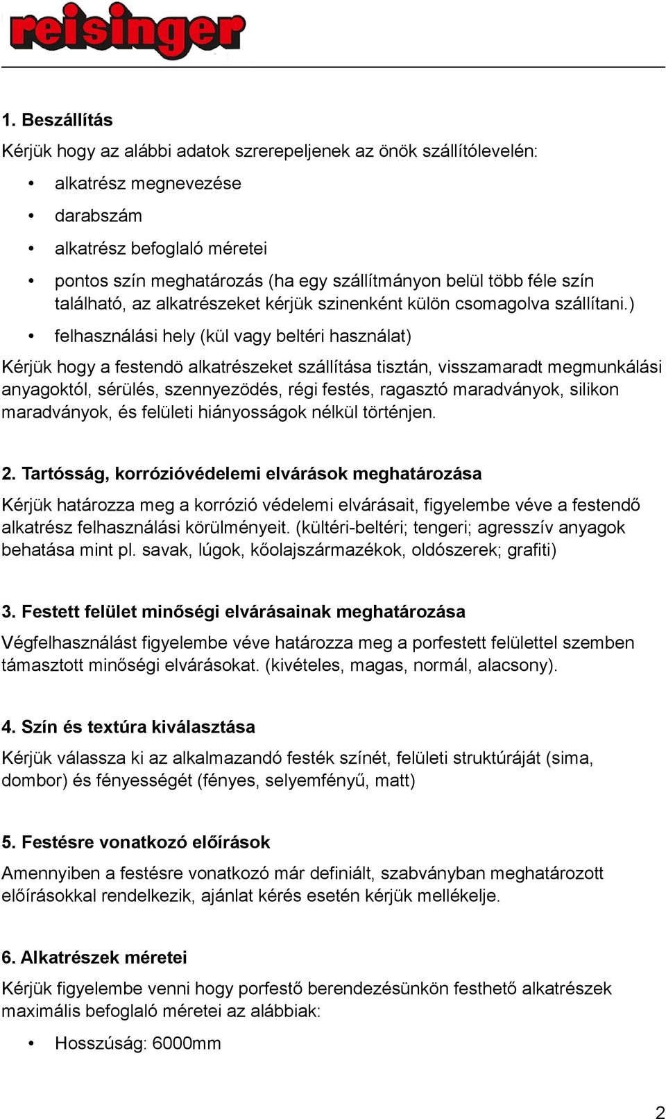 ) felhasználási hely (kül vagy beltéri használat) Kérjük hogy a festendö alkatrészeket szállítása tisztán, visszamaradt megmunkálási anyagoktól, sérülés, szennyezödés, régi festés, ragasztó