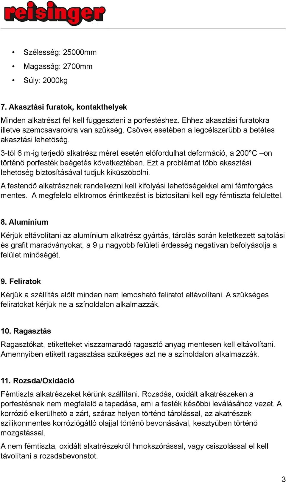 3-tól 6 m-ig terjedö alkatrész méret esetén elöfordulhat deformáció, a 200 C on történö porfesték beégetés következtében. Ezt a problémat több akasztási lehetöség biztosításával tudjuk kiküszöbölni.