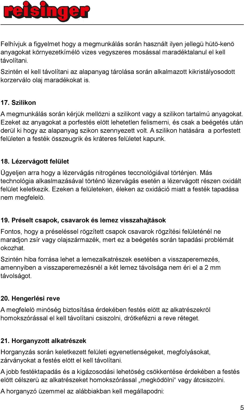 Szilikon A megmunkálás során kérjük mellözni a szilikont vagy a szilikon tartalmú anyagokat.