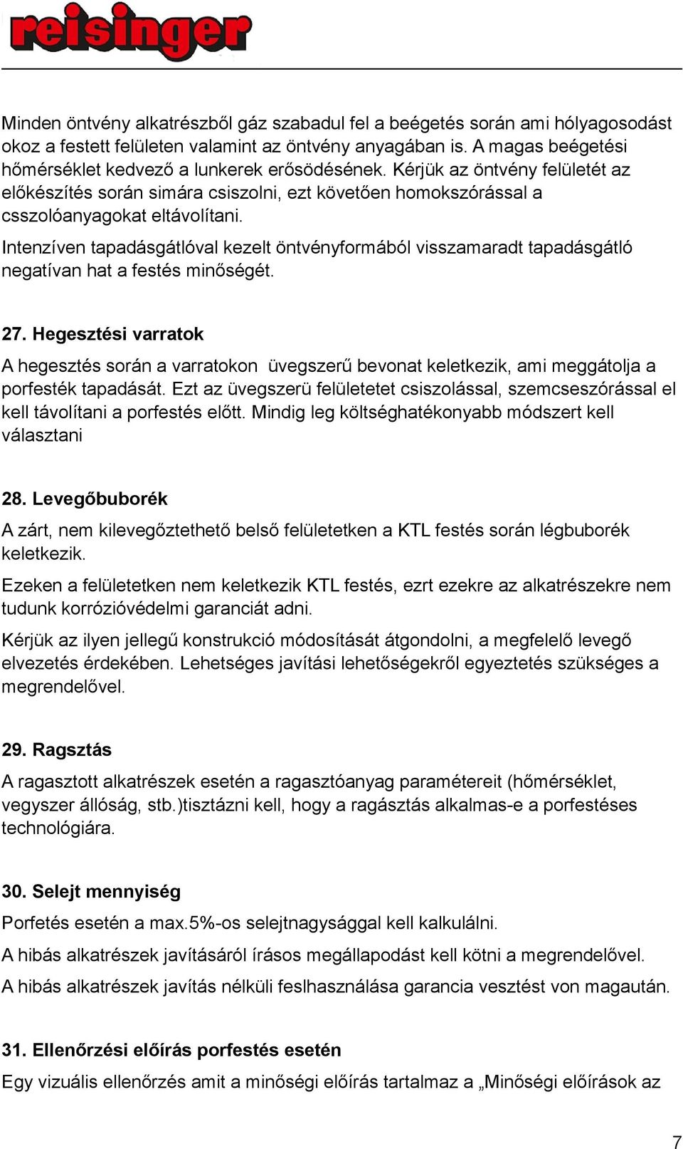 Intenzíven tapadásgátlóval kezelt öntvényformából visszamaradt tapadásgátló negatívan hat a festés minőségét. 27.