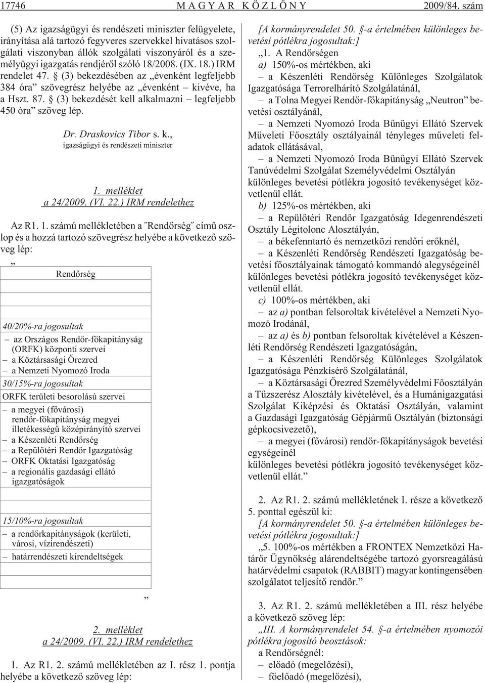 rendjérõl szóló 18/2008. (IX. 18.) IRM rendelet 47. (3) bekezdésében az évenként legfeljebb 384 óra szövegrész helyébe az évenként kivéve, ha a Hszt. 87.