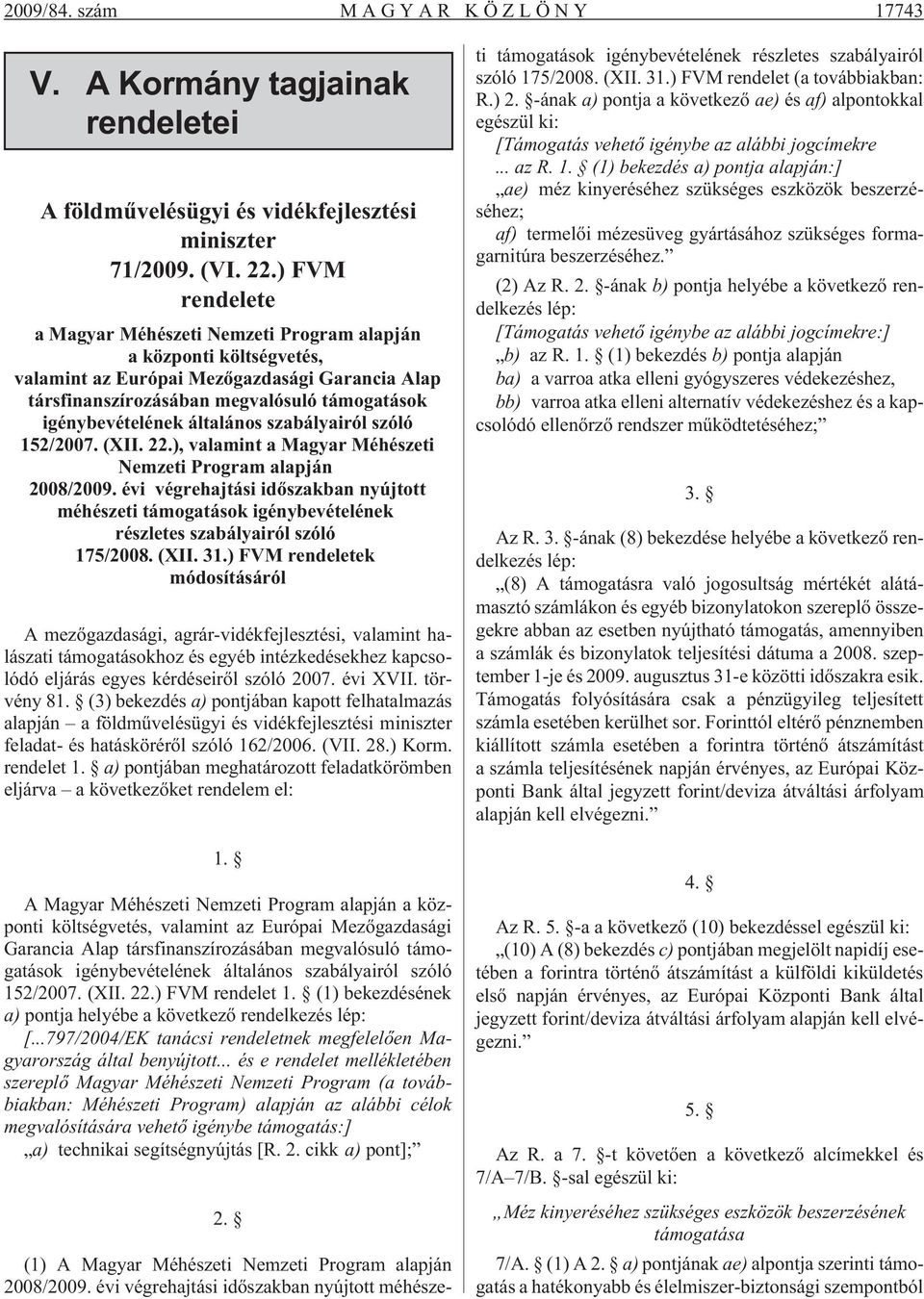 általános szabályairól szóló 152/2007. (XII. 22.), valamint a Magyar Méhészeti Nemzeti Program alapján 2008/2009.