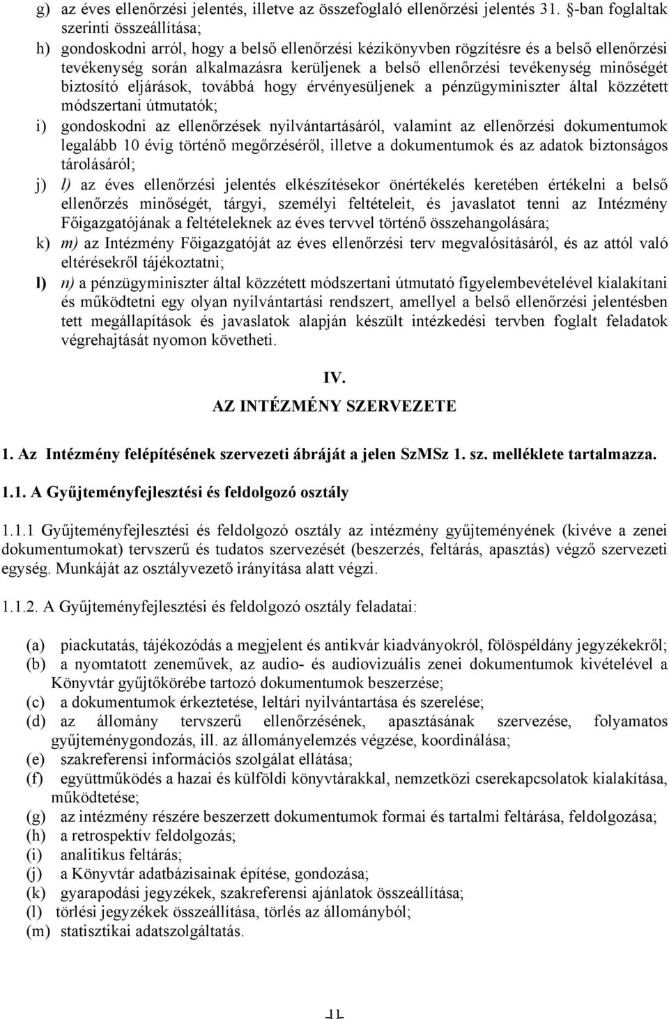 tevékenység minőségét biztosító eljárások, továbbá hogy érvényesüljenek a pénzügyminiszter által közzétett módszertani útmutatók; i) gondoskodni az ellenőrzések nyilvántartásáról, valamint az