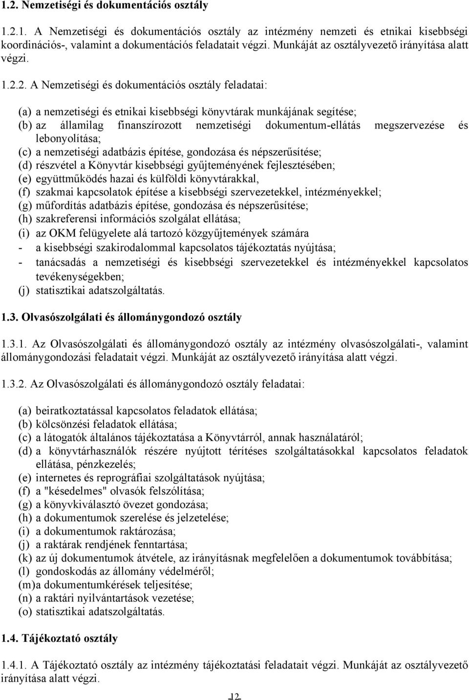 2. A Nemzetiségi és dokumentációs osztály feladatai: (a) a nemzetiségi és etnikai kisebbségi könyvtárak munkájának segítése; (b) az államilag finanszírozott nemzetiségi dokumentum-ellátás