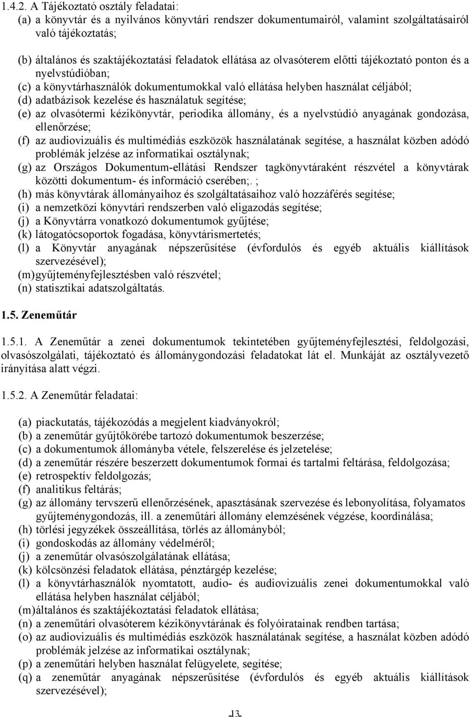 az olvasóterem előtti tájékoztató ponton és a nyelvstúdióban; (c) a könyvtárhasználók dokumentumokkal való ellátása helyben használat céljából; (d) adatbázisok kezelése és használatuk segítése; (e)