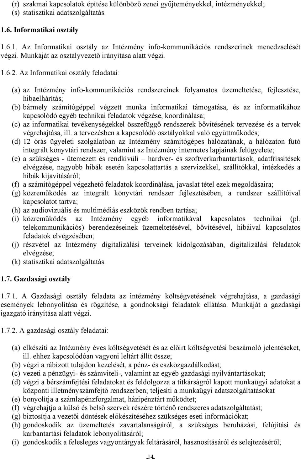 Az Informatikai osztály feladatai: (a) az Intézmény info-kommunikációs rendszereinek folyamatos üzemeltetése, fejlesztése, hibaelhárítás; (b) bármely számítógéppel végzett munka informatikai