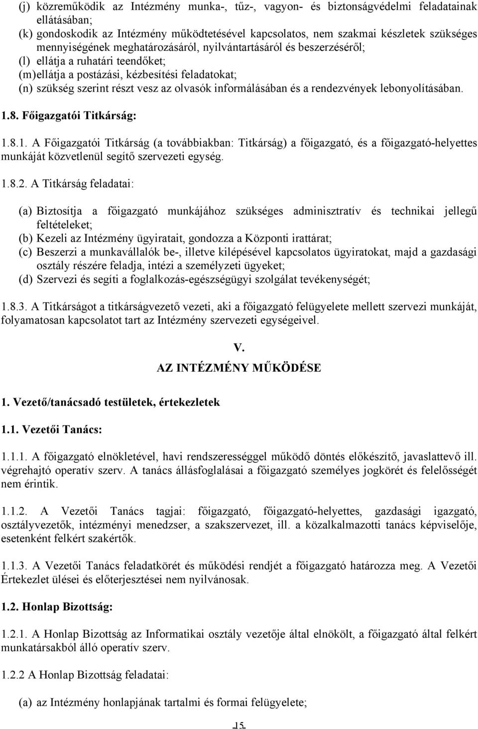 informálásában és a rendezvények lebonyolításában. 1.8. Főigazgatói Titkárság: 1.8.1. A Főigazgatói Titkárság (a továbbiakban: Titkárság) a főigazgató, és a főigazgató-helyettes munkáját közvetlenül segítő szervezeti egység.