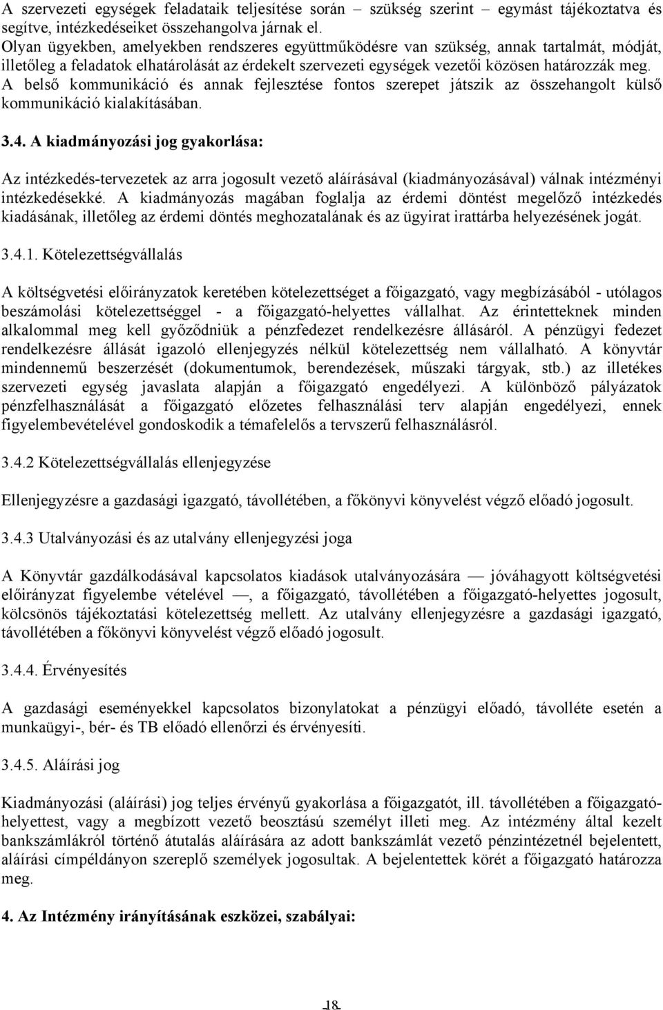 A belső kommunikáció és annak fejlesztése fontos szerepet játszik az összehangolt külső kommunikáció kialakításában. 3.4.