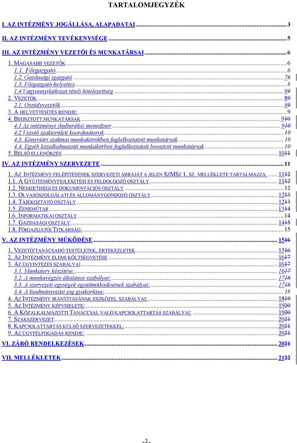 BEOSZTOTT MUNKATÁRSAK... 910 4.1 Az intézményi (kulturális) menedzser... 910 4.2 Vezető szakterületi koordinátorok... 10 4.3. Könyvtári szakmai munkakörökben foglalkoztatott munkatársak... 10 4.4. Egyéb közalkalmazotti munkakörben foglalkoztatott beosztott munkatársak.