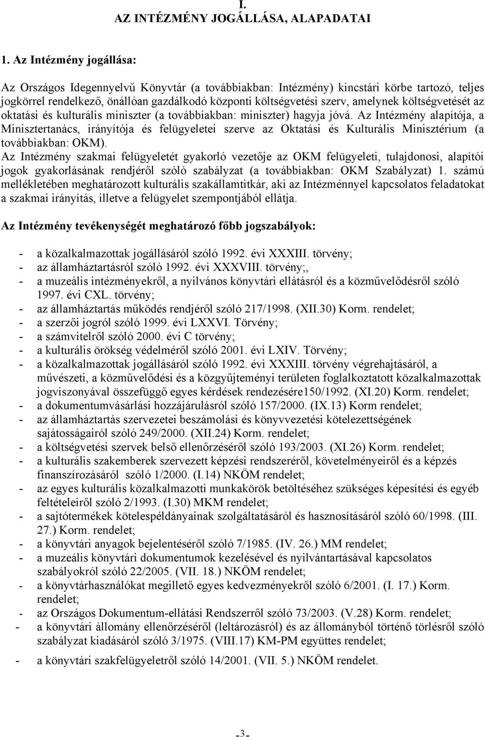költségvetését az oktatási és kulturális miniszter (a továbbiakban: miniszter) hagyja jóvá.