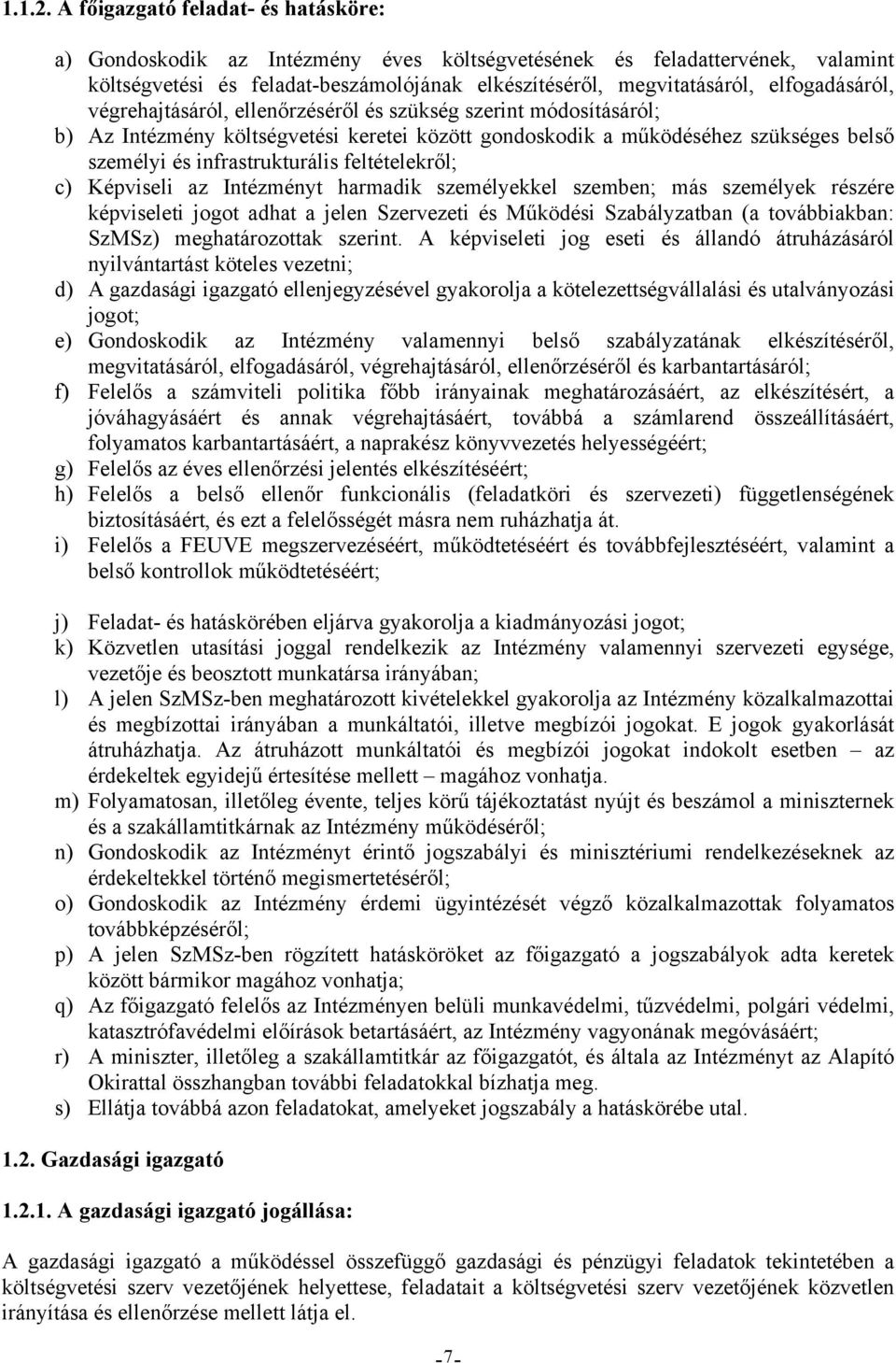 elfogadásáról, végrehajtásáról, ellenőrzéséről és szükség szerint módosításáról; b) Az Intézmény költségvetési keretei között gondoskodik a működéséhez szükséges belső személyi és infrastrukturális