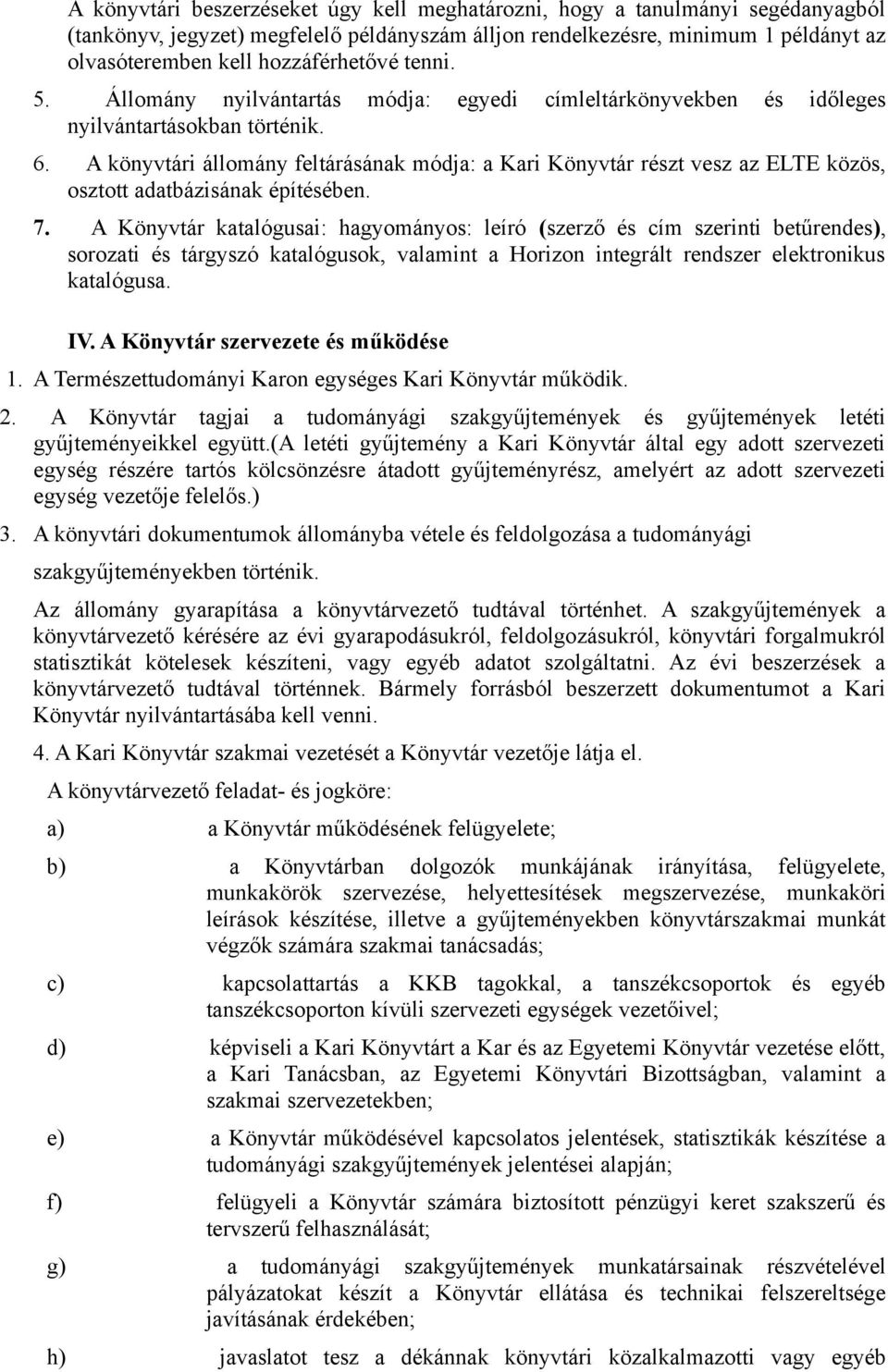 A könyvtári állomány feltárásának módja: a Kari Könyvtár részt vesz az ELTE közös, osztott adatbázisának építésében. 7.