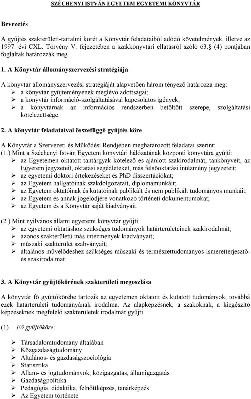 A Könyvtár állományszervezési stratégiája A könyvtár állományszervezési stratégiáját alapvetően három tényező határozza meg: a könyvtár gyűjteményének meglévő adottságai; a könyvtár