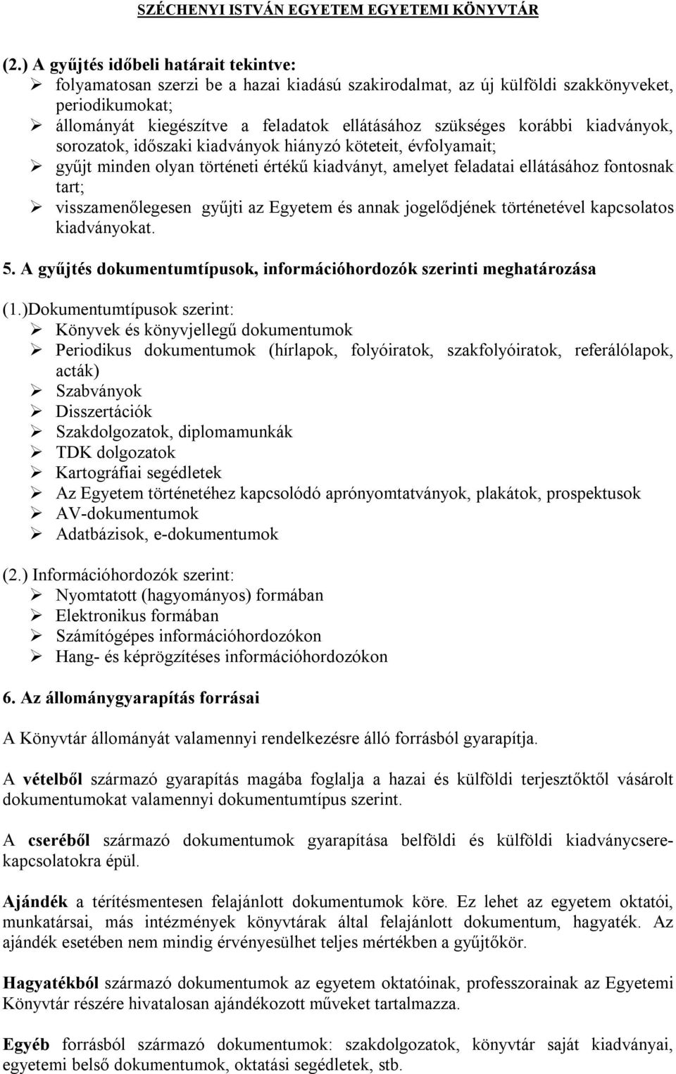 az Egyetem és annak jogelődjének történetével kapcsolatos kiadványokat. 5. A gyűjtés dokumentumtípusok, információhordozók szerinti meghatározása (1.