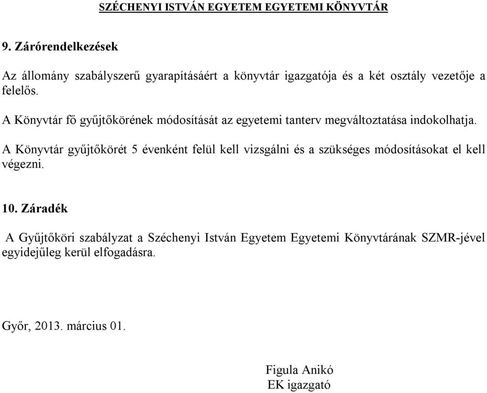 A Könyvtár gyűjtőkörét 5 évenként felül kell vizsgálni és a szükséges módosításokat el kell végezni. 10.