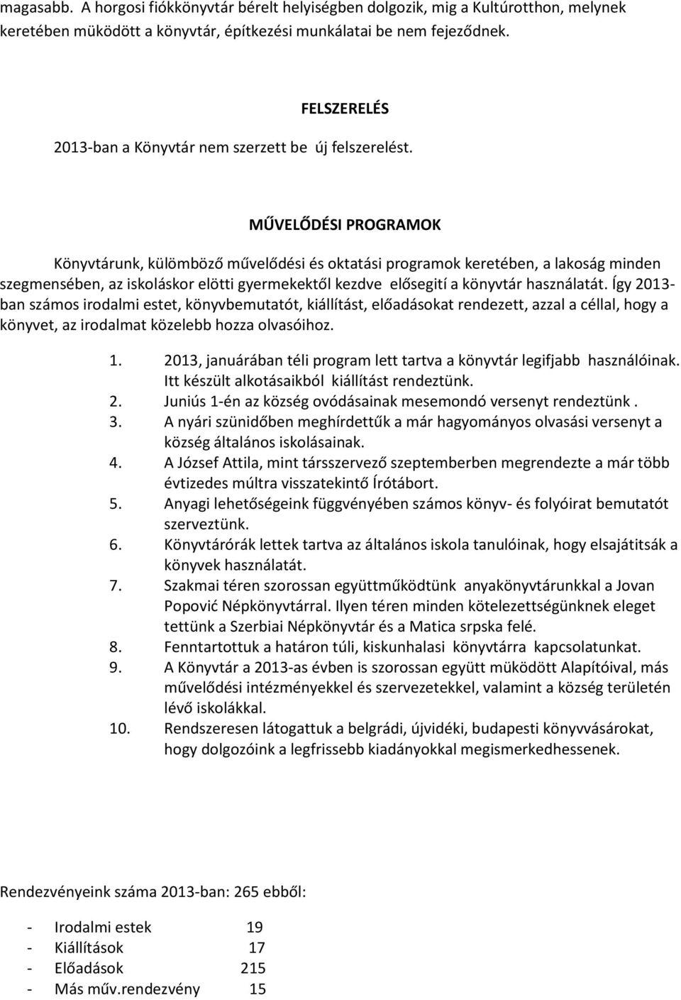 MŰVELŐDÉSI PROGRAMOK Könyvtárunk, külömböző művelődési és oktatási programok keretében, a lakoság minden szegmensében, az iskoláskor elötti gyermekektől kezdve elősegití a könyvtár használatát.