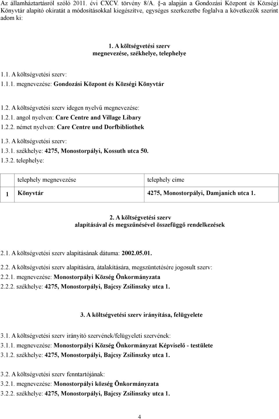 A költségvetési szerv megnevezése, székhelye, telephelye 1.1. A költségvetési szerv: 1.1.1. megnevezése: Gondozási Központ és Községi Könyvtár 1.2. A költségvetési szerv idegen nyelvű megnevezése: 1.