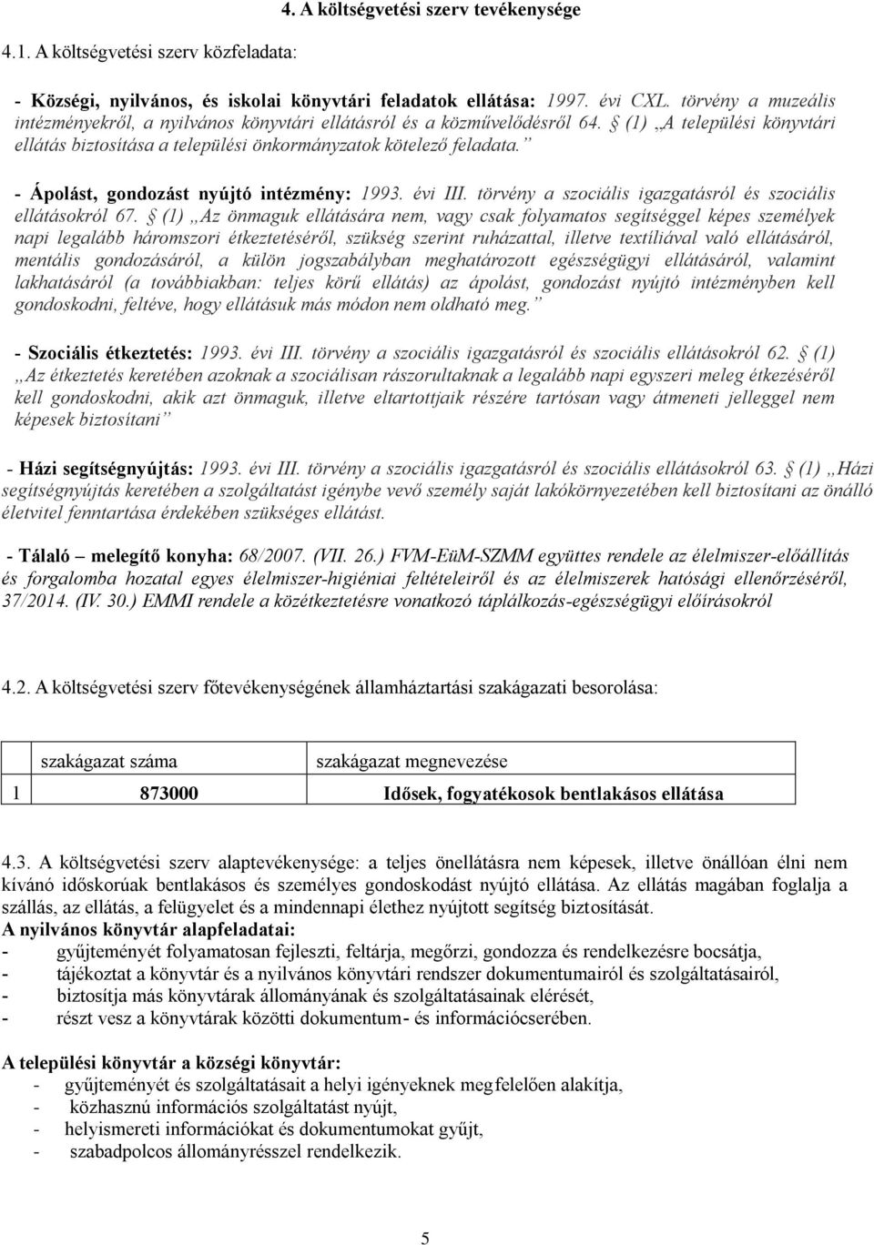 - Ápolást, gondozást nyújtó intézmény: 1993. évi III. törvény a szociális igazgatásról és szociális ellátásokról 67.