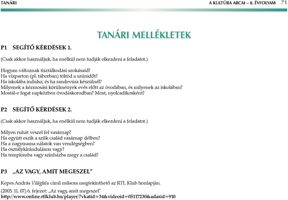 Mostál-e fogat napközben óvodáskorodban? Most, nyolcadikosként? P2 Segítő kérdések 2. (Csak akkor használjuk, ha enélkül nem tudják elkezdeni a feladatot.) Milyen ruhát veszel fel vasárnap?