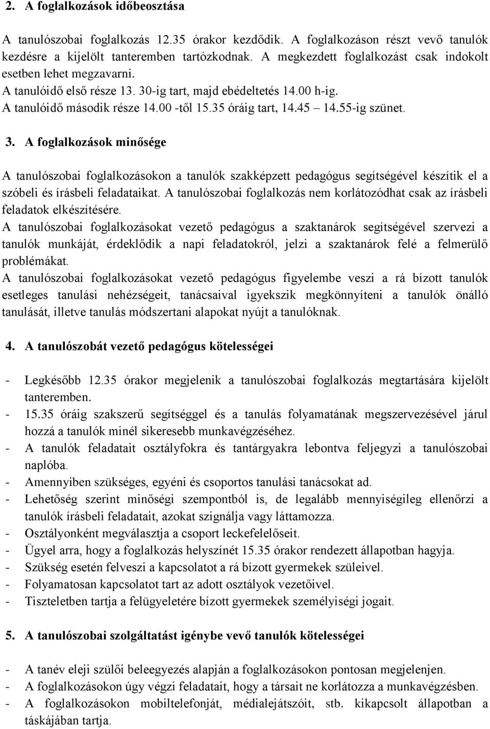 55-ig szünet. 3. A foglalkozások minősége A tanulószobai foglalkozásokon a tanulók szakképzett pedagógus segítségével készítik el a szóbeli és írásbeli feladataikat.