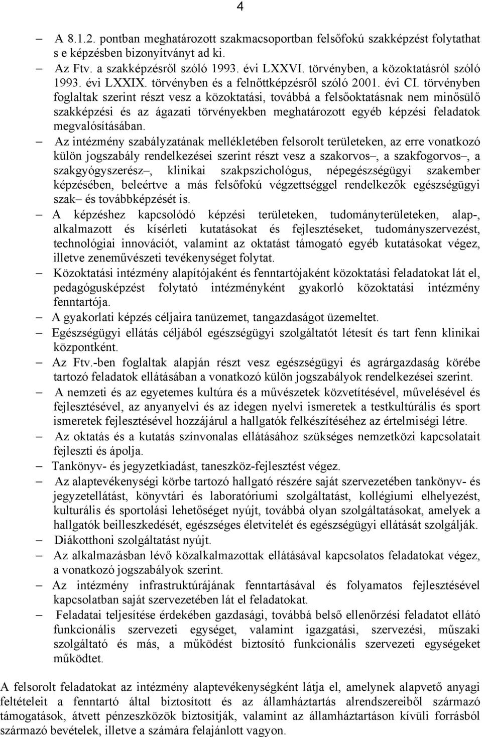 törvényben foglaltak szerint részt vesz a közoktatási, továbbá a felsőoktatásnak nem minősülő szakképzési és az ágazati törvényekben meghatározott egyéb képzési feladatok megvalósításában.