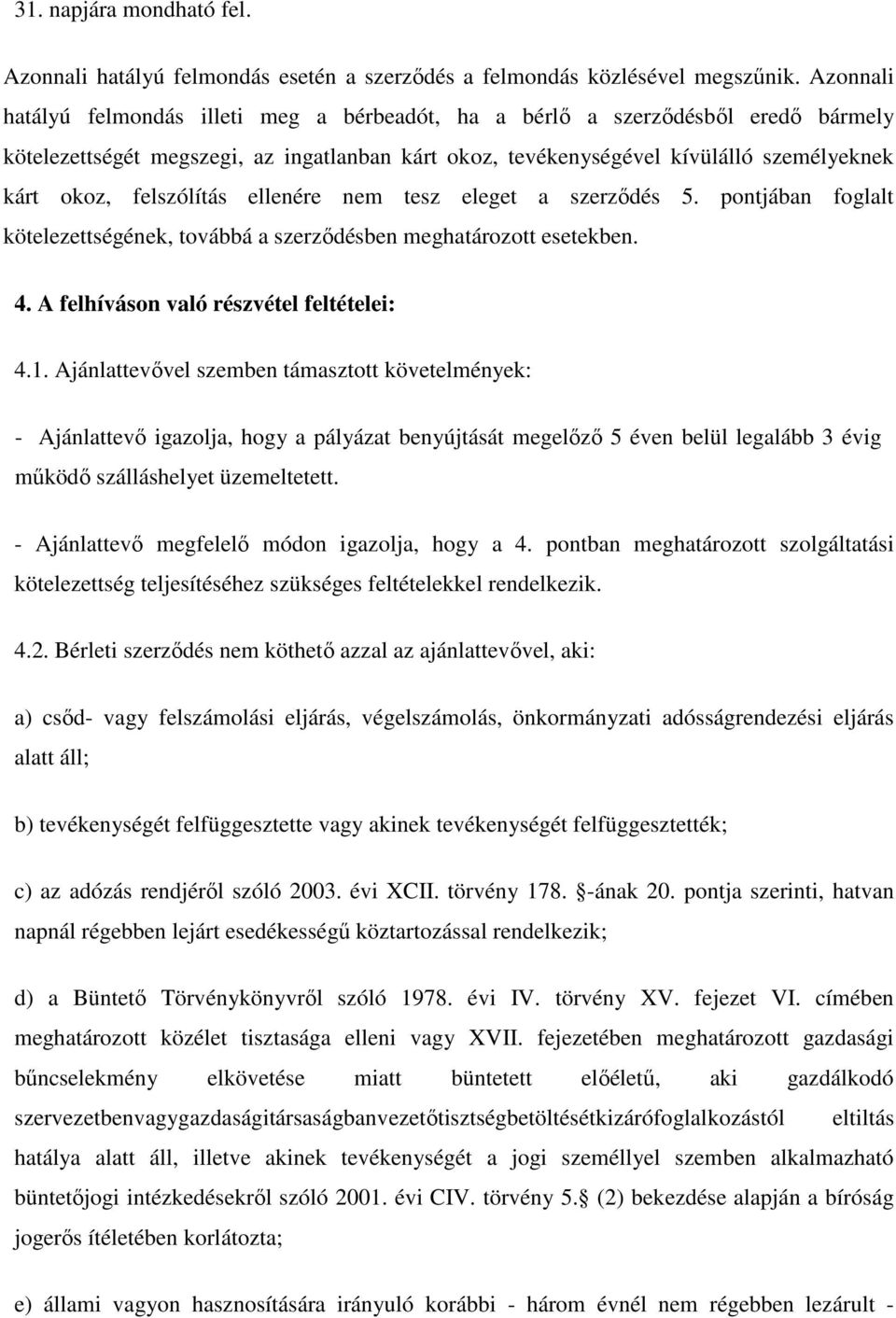 felszólítás ellenére nem tesz eleget a szerződés 5. pontjában foglalt kötelezettségének, továbbá a szerződésben meghatározott esetekben. 4. A felhíváson való részvétel feltételei: 4.1.