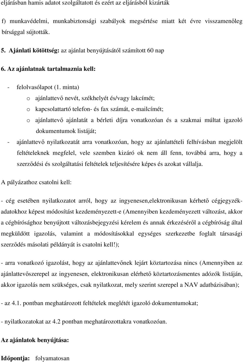 minta) o ajánlattevő nevét, székhelyét és/vagy lakcímét; o kapcsolattartó telefon- és fax számát, e-mailcímét; o ajánlattevő ajánlatát a bérleti díjra vonatkozóan és a szakmai múltat igazoló