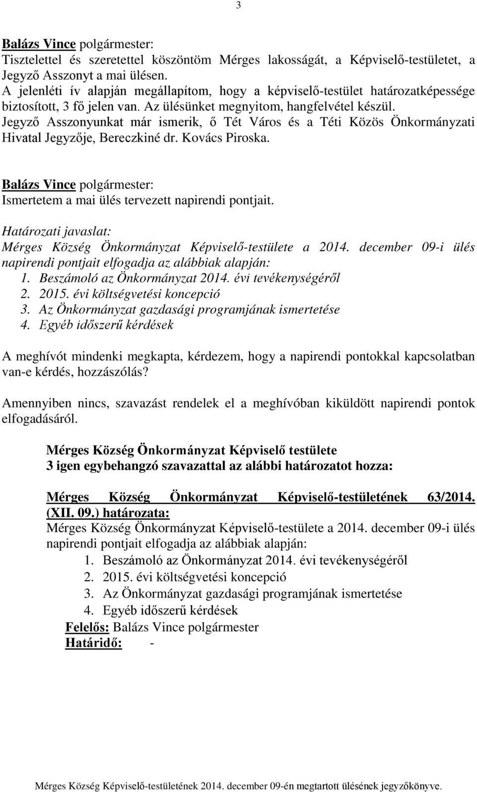 Jegyző Asszonyunkat már ismerik, ő Tét Város és a Téti Közös Önkormányzati Hivatal Jegyzője, Bereczkiné dr. Kovács Piroska. Ismertetem a mai ülés tervezett napirendi pontjait.