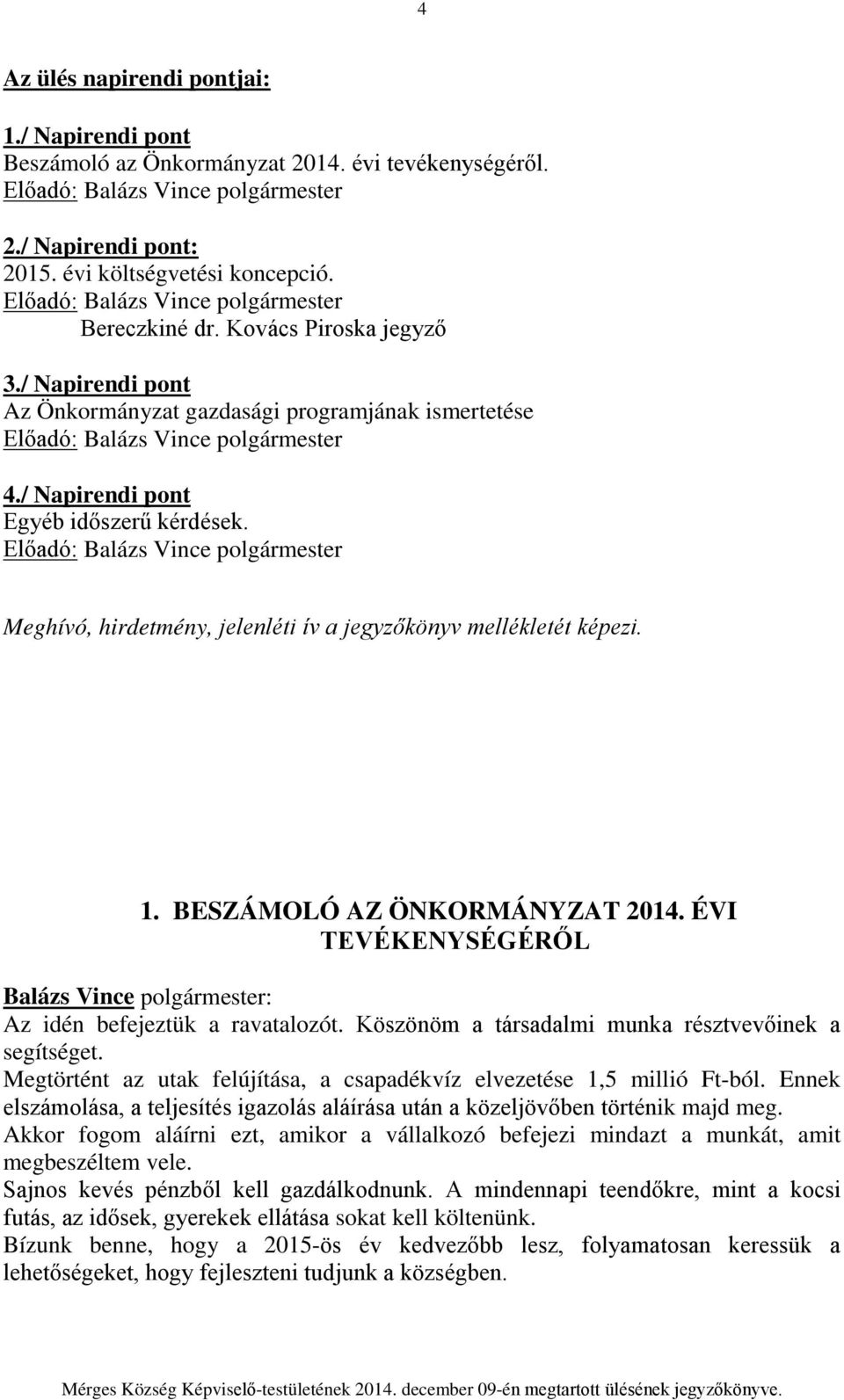 / Napirendi pont Egyéb időszerű kérdések. Előadó: Balázs Vince polgármester Meghívó, hirdetmény, jelenléti ív a jegyzőkönyv mellékletét képezi. 1. BESZÁMOLÓ AZ ÖNKORMÁNYZAT 2014.