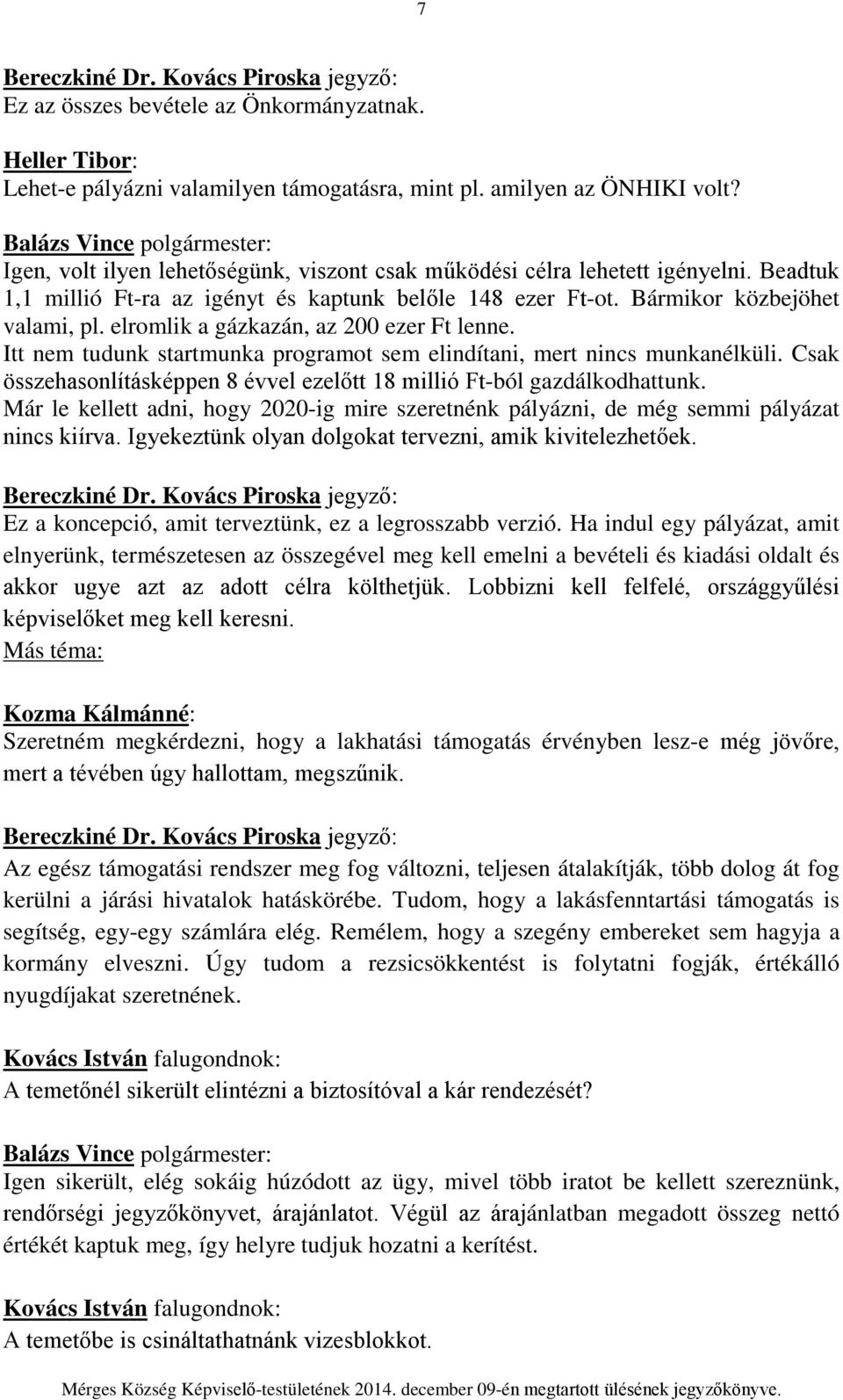 elromlik a gázkazán, az 200 ezer Ft lenne. Itt nem tudunk startmunka programot sem elindítani, mert nincs munkanélküli. Csak összehasonlításképpen 8 évvel ezelőtt 18 millió Ft-ból gazdálkodhattunk.