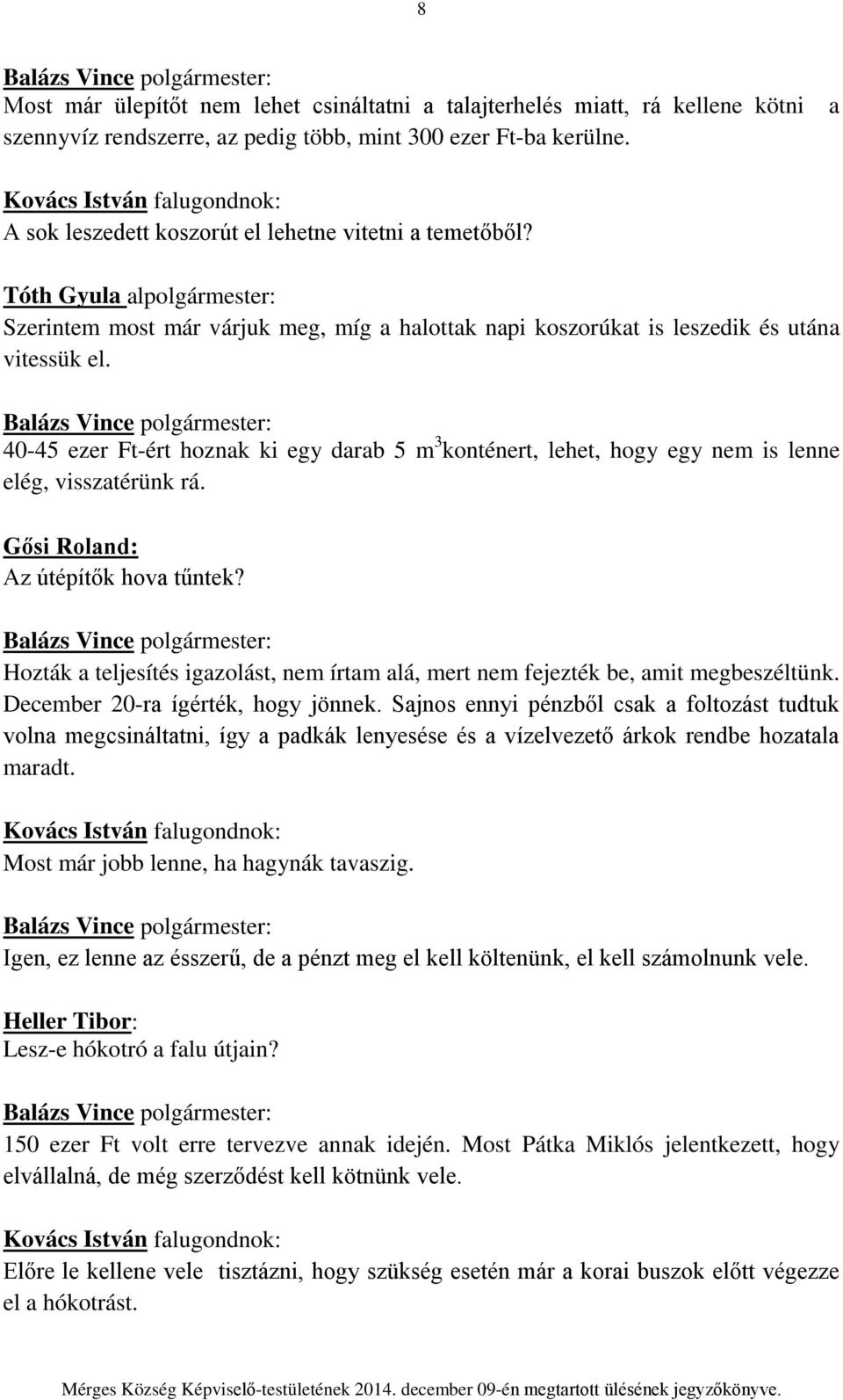 40-45 ezer Ft-ért hoznak ki egy darab 5 m 3 konténert, lehet, hogy egy nem is lenne elég, visszatérünk rá. Gősi Roland: Az útépítők hova tűntek?