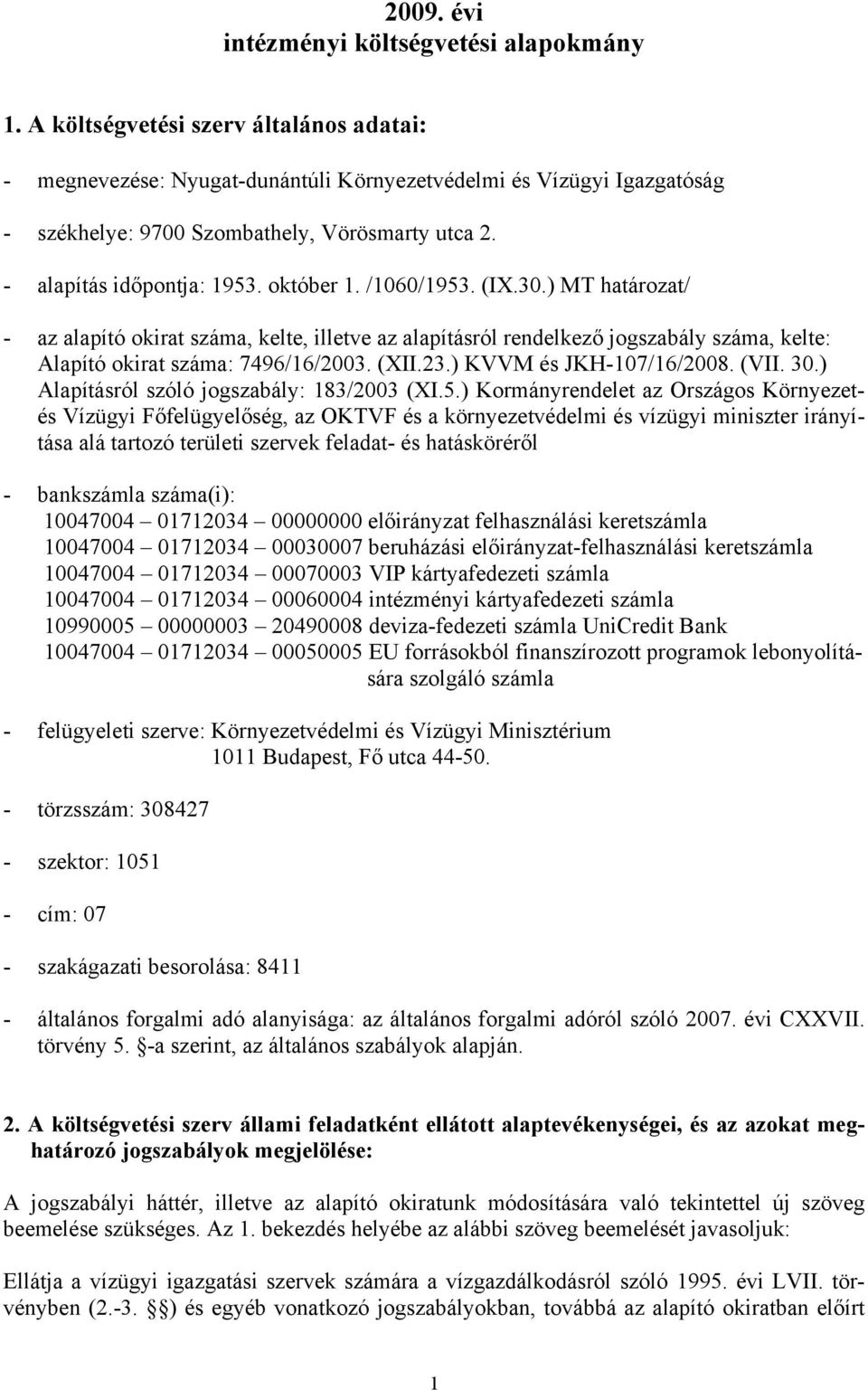 /1060/1953. (IX.30.) MT határozat/ - az alapító okirat száma, kelte, illetve az alapításról rendelkező jogszabály száma, kelte: Alapító okirat száma: 7496/16/2003. (XII.23.) KVVM és JKH-107/16/2008.