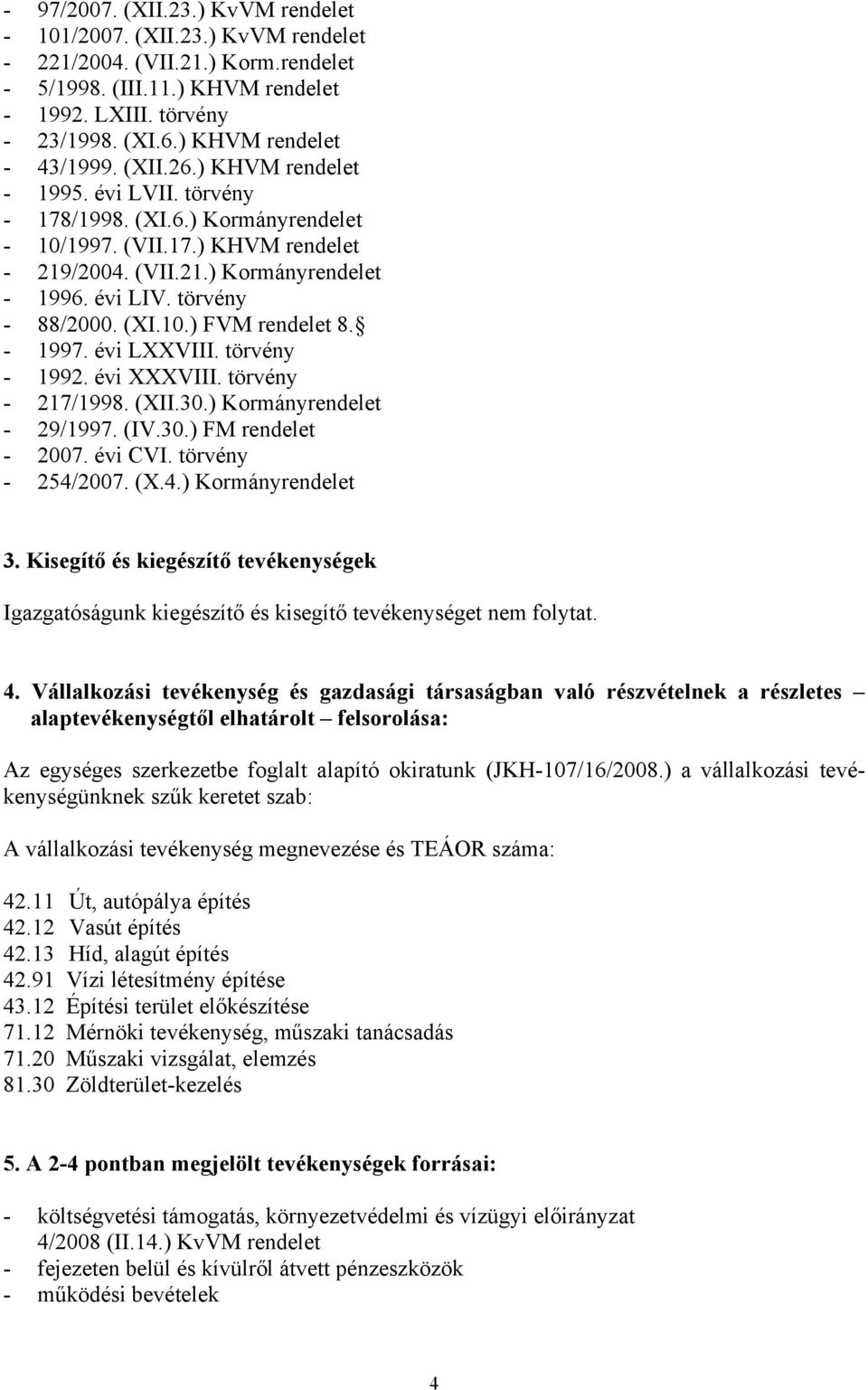 évi LIV. törvény - 88/2000. (XI.10.) FVM rendelet 8. - 1997. évi LXXVIII. törvény - 1992. évi XXXVIII. törvény - 217/1998. (XII.30.) Kormányrendelet - 29/1997. (IV.30.) FM rendelet - 2007. évi CVI.