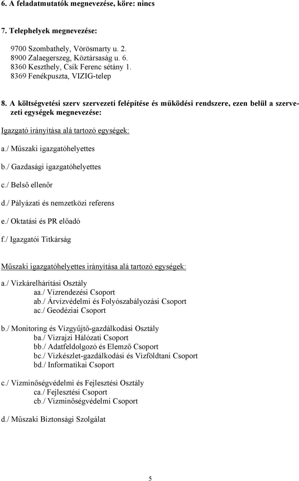 / Műszaki igazgatóhelyettes b./ Gazdasági igazgatóhelyettes c./ Belső ellenőr d./ Pályázati és nemzetközi referens e./ Oktatási és PR előadó f.