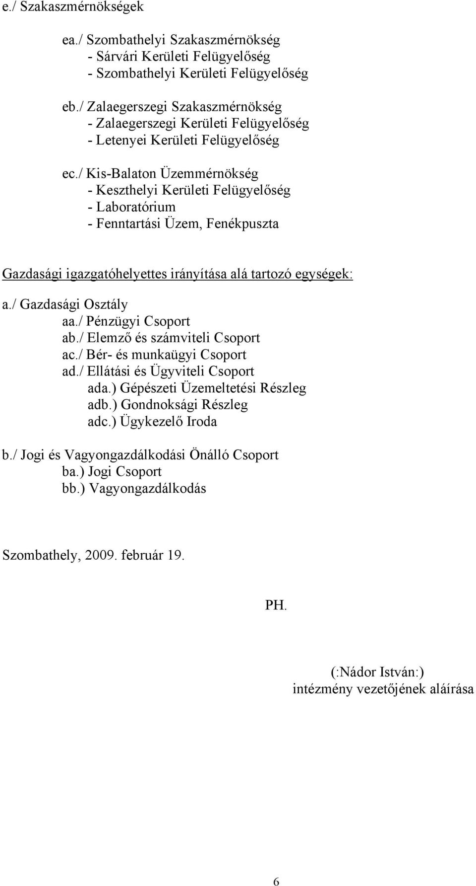 / Kis-Balaton Üzemmérnökség - Keszthelyi Kerületi Felügyelőség - Laboratórium - Fenntartási Üzem, Fenékpuszta Gazdasági igazgatóhelyettes irányítása alá tartozó egységek: a./ Gazdasági Osztály aa.