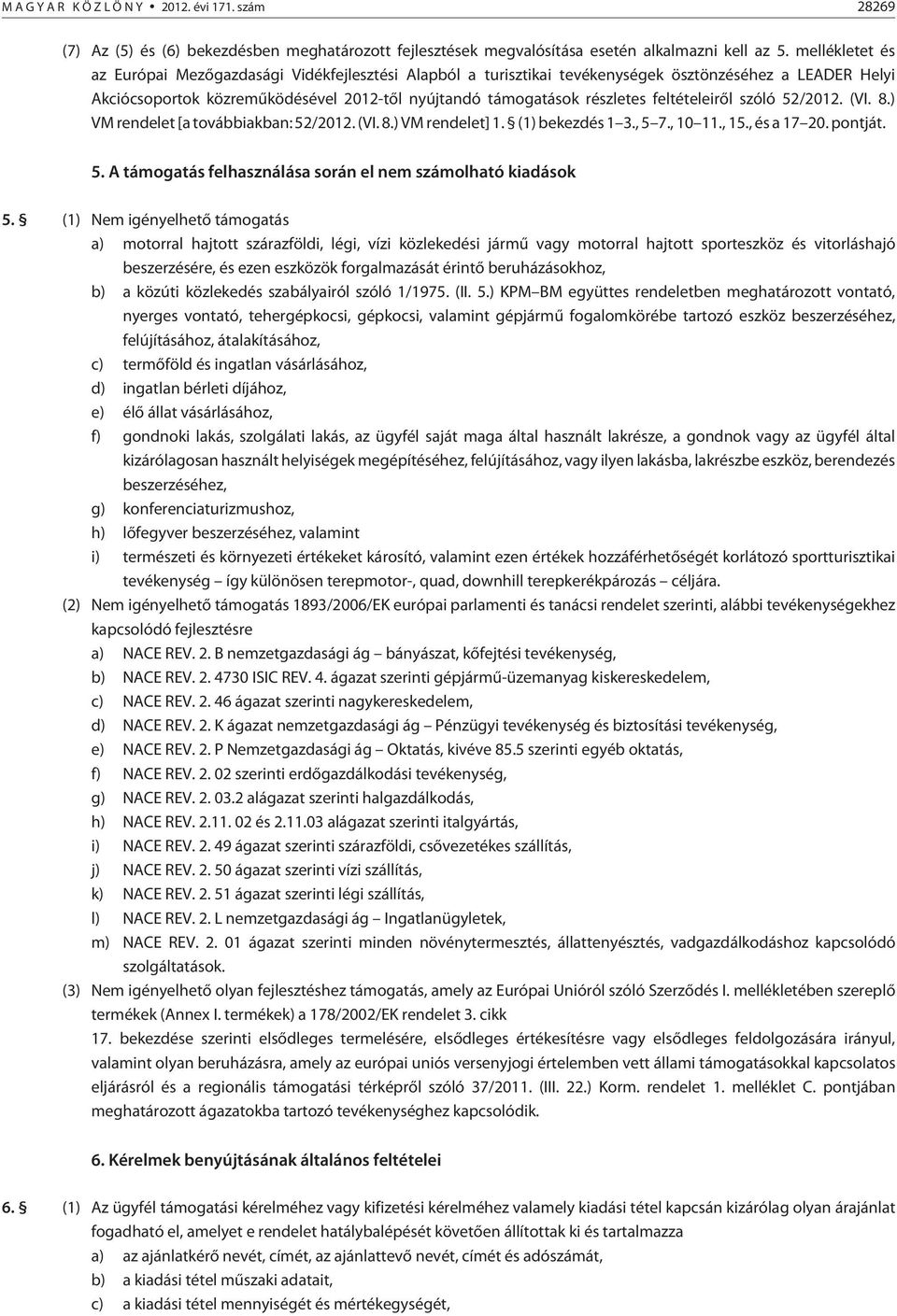 feltételeirõl szóló 52/2012. (VI. 8.) VM rendelet [a továbbiakban: 52/2012. (VI. 8.) VM rendelet] 1. (1) bekezdés 1 3., 5 7., 10 11., 15., és a 17 20. pontját. 5. A támogatás felhasználása során el nem számolható kiadások 5.