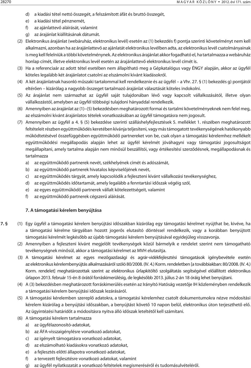 (2) Elektronikus árajánlat (webáruház, elektronikus levél) esetén az (1) bekezdés f) pontja szerinti követelményt nem kell alkalmazni, azonban ha az árajánlattevõ az ajánlatát elektronikus levélben