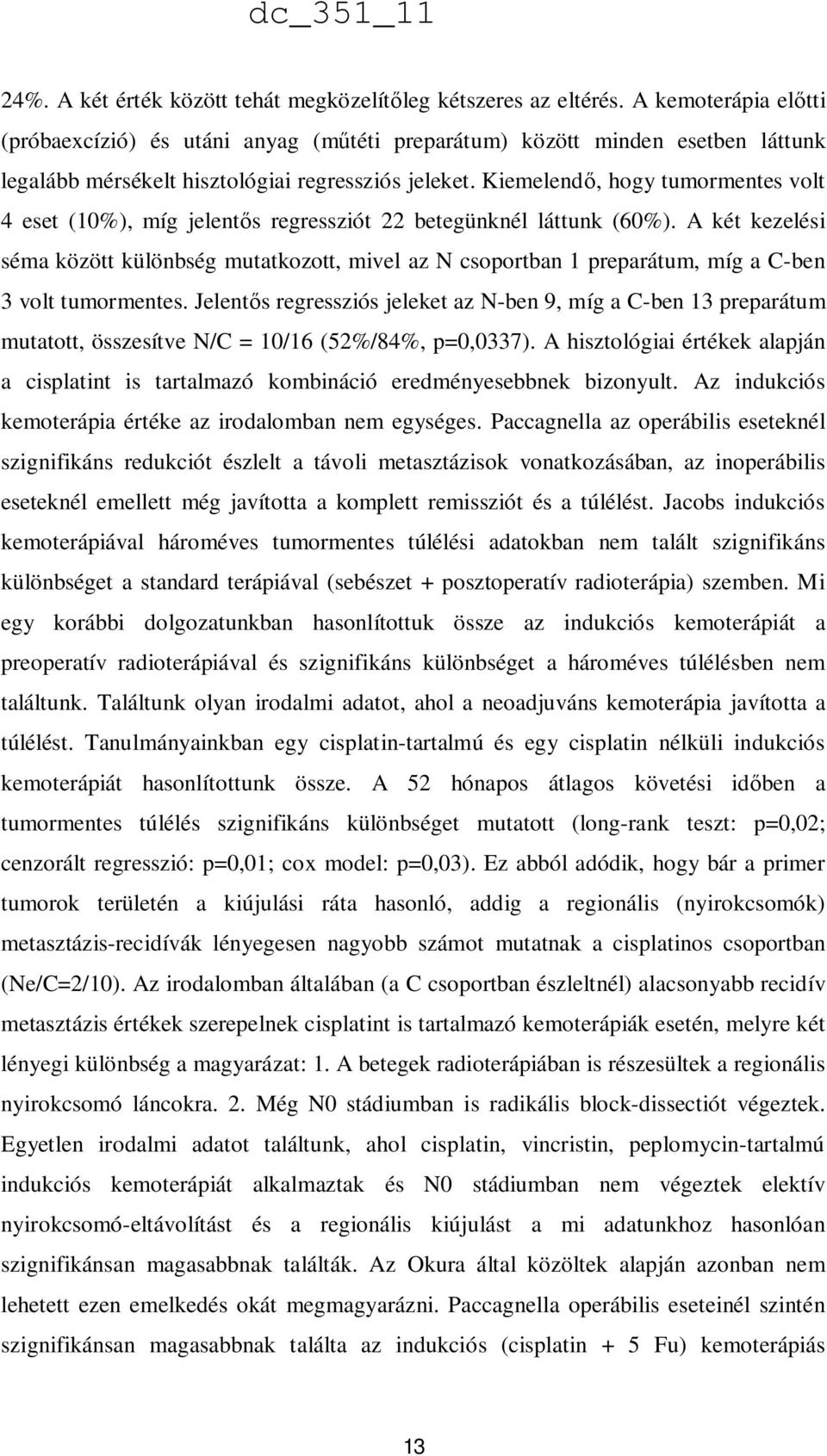 Kiemelendő, hogy tumormentes volt 4 eset (10%), míg jelentős regressziót 22 betegünknél láttunk (60%).