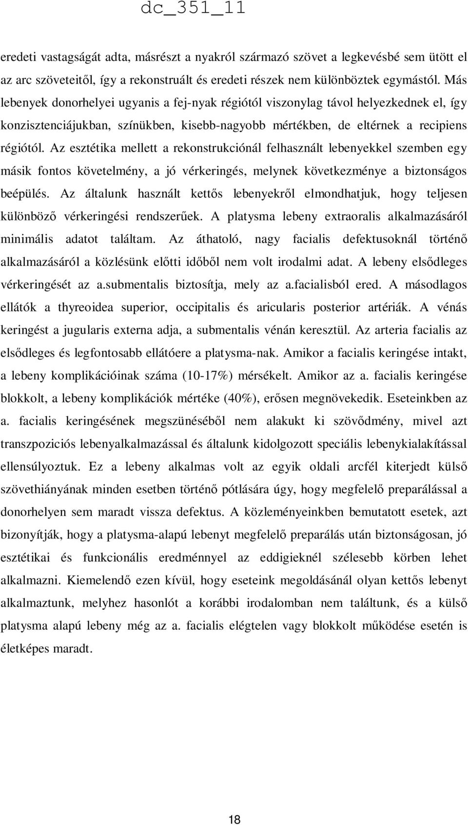 Az esztétika mellett a rekonstrukciónál felhasznált lebenyekkel szemben egy másik fontos követelmény, a jó vérkeringés, melynek következménye a biztonságos beépülés.