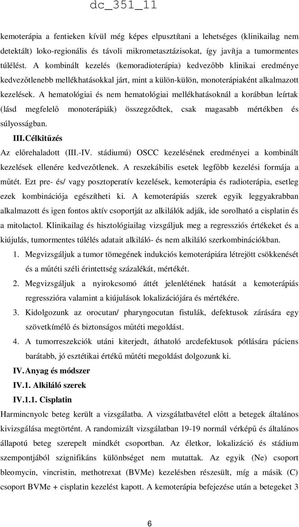 A hematológiai és nem hematológiai mellékhatásoknál a korábban leírtak (lásd megfelelő monoterápiák) összegződtek, csak magasabb mértékben és súlyosságban. III.Célkitűzés Az előrehaladott (III.-IV.