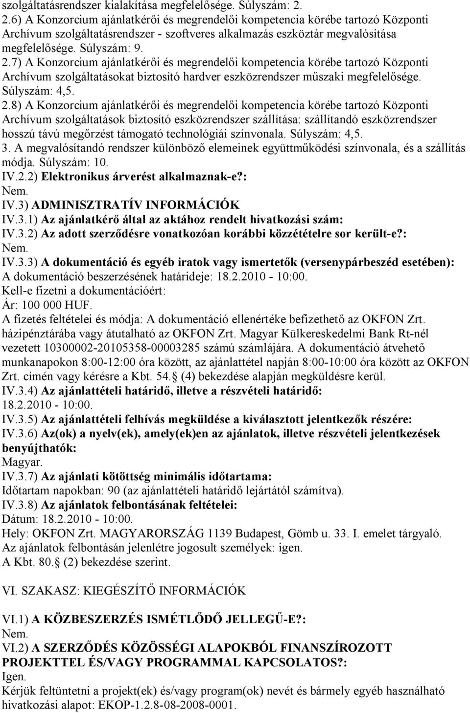 7) A Konzorcium ajánlatkérői és megrendelői kompetencia körébe tartozó Központi Archívum szolgáltatásokat biztosító hardver eszközrendszer műszaki megfelelősége. Súlyszám: 4,5. 2.