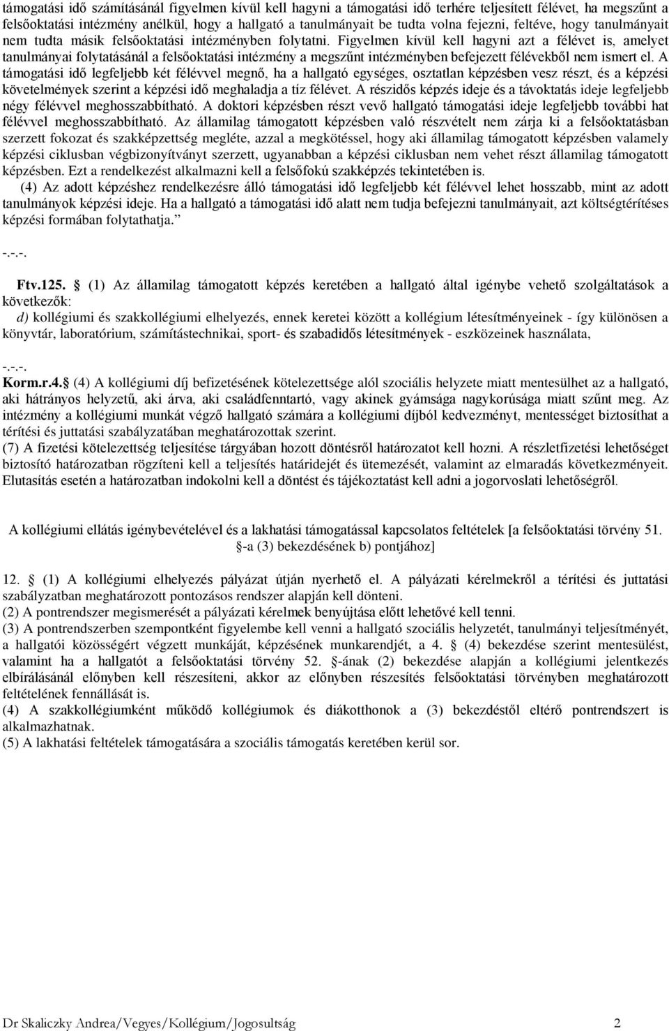 Figyelmen kívül kell hagyni azt a félévet is, amelyet tanulmányai folytatásánál a felsőoktatási intézmény a megszűnt intézményben befejezett félévekből nem ismert el.