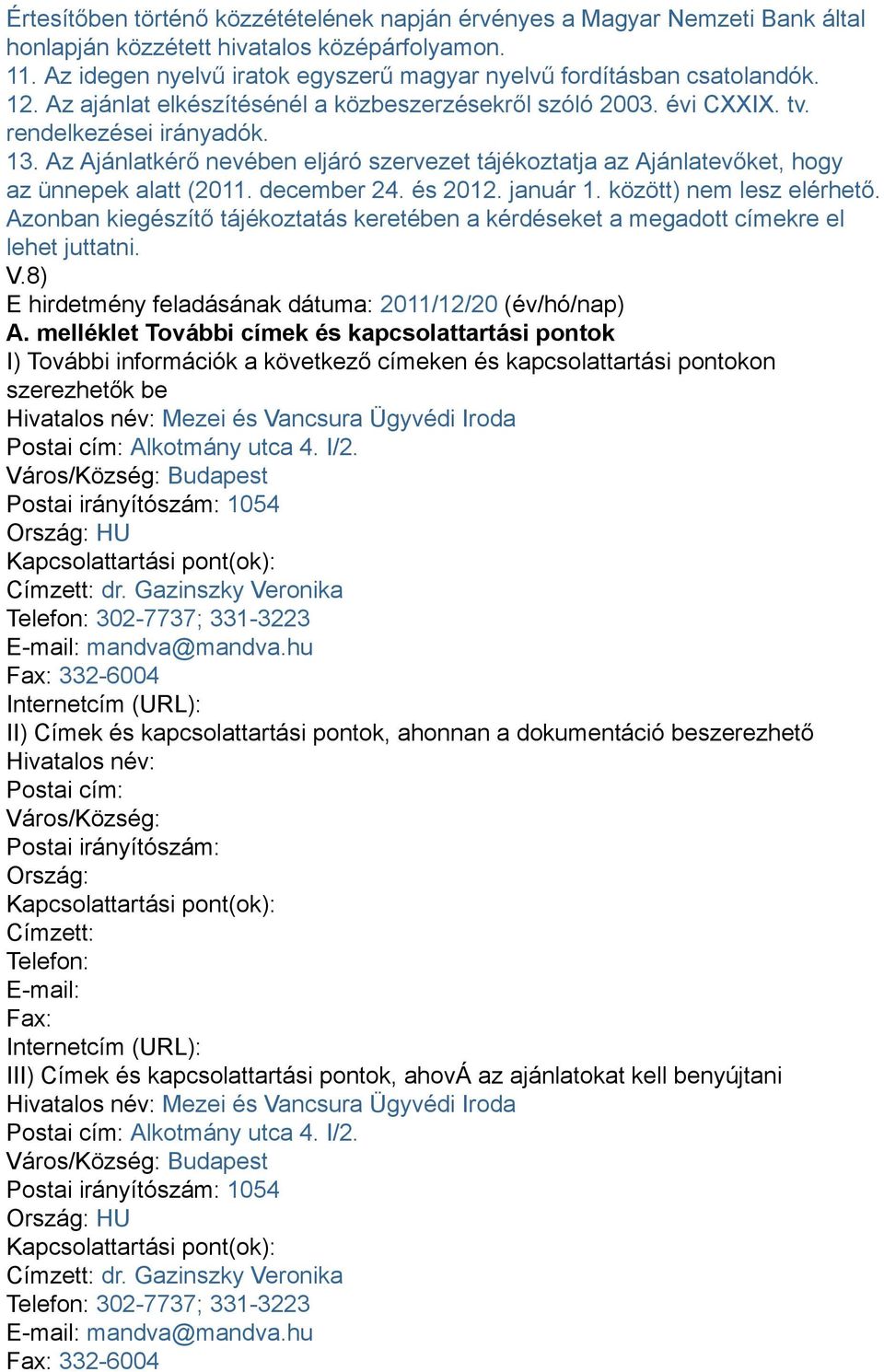 Az Ajánlatkérő nevében eljáró szervezet tájékoztatja az Ajánlatevőket, hogy az ünnepek alatt (2011. december 24. és 2012. január 1. között) nem lesz elérhető.