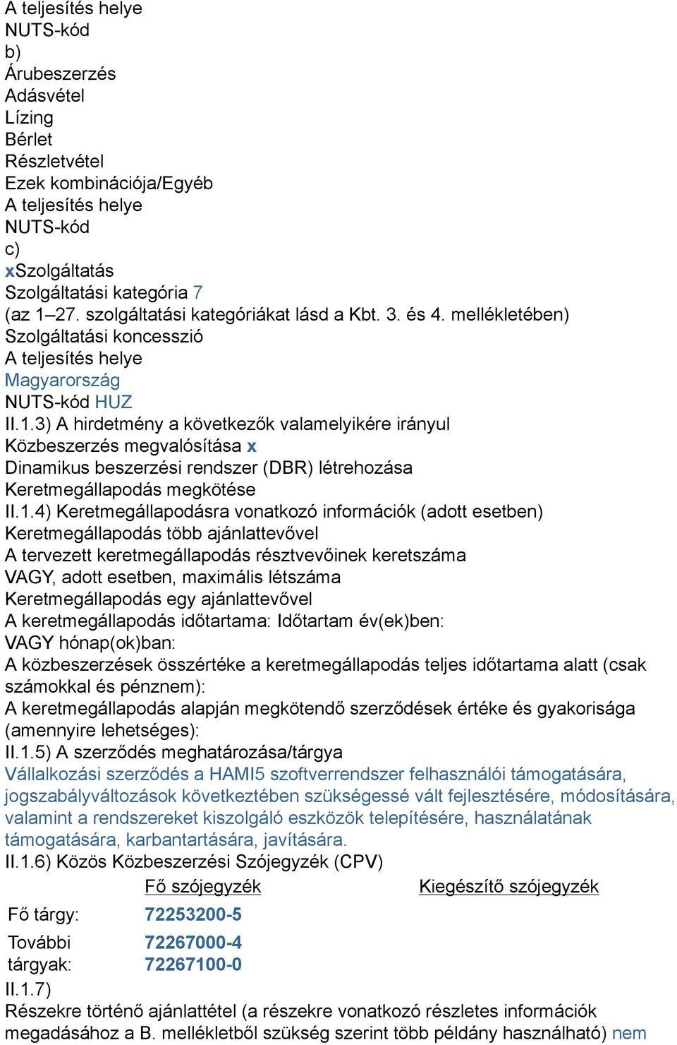 3) A hirdetmény a következők valamelyikére irányul Közbeszerzés megvalósítása x Dinamikus beszerzési rendszer (DBR) létrehozása Keretmegállapodás megkötése II.1.