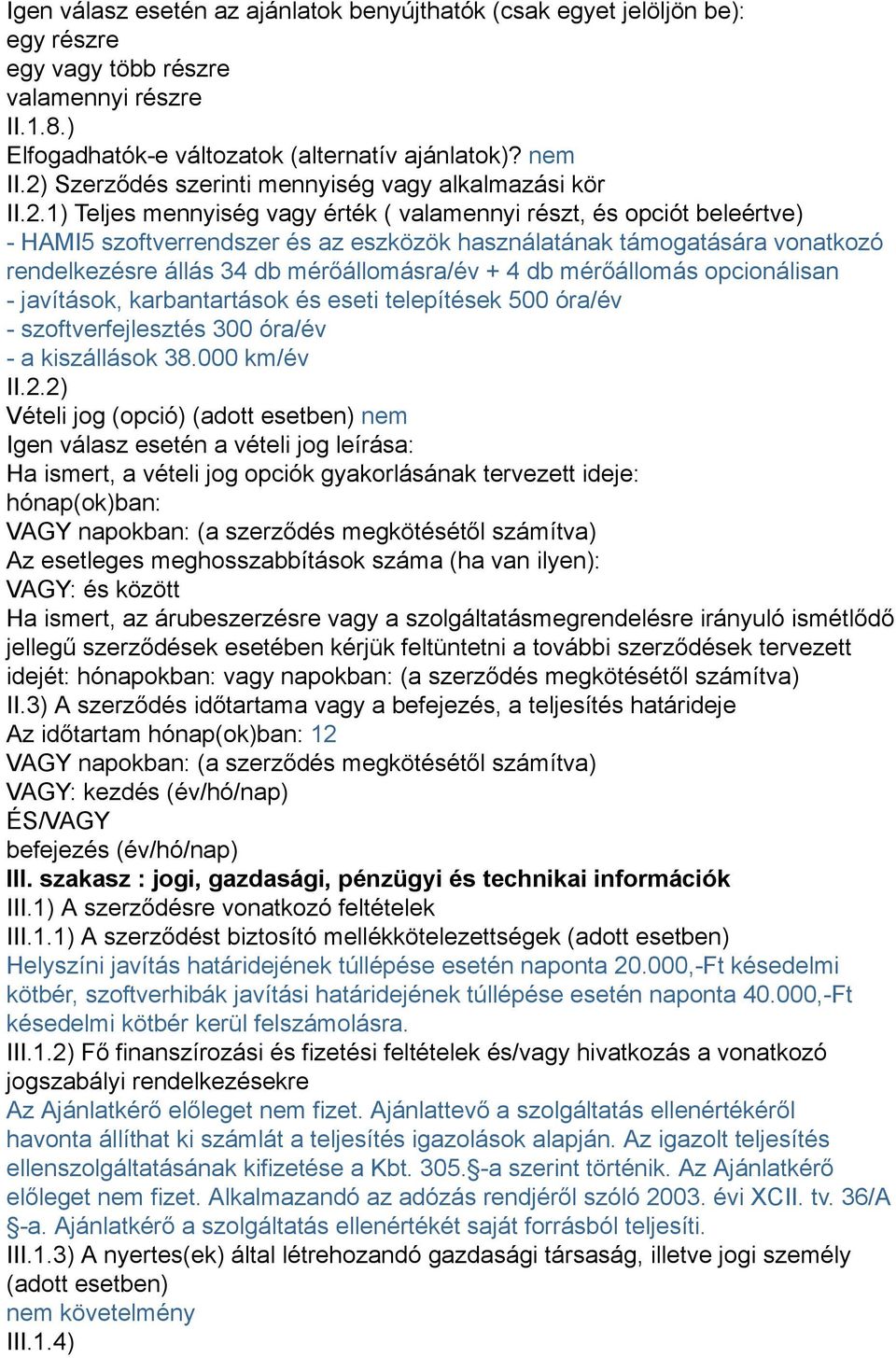vonatkozó rendelkezésre állás 34 db mérőállomásra/év + 4 db mérőállomás opcionálisan - javítások, karbantartások és eseti telepítések 500 óra/év - szoftverfejlesztés 300 óra/év - a kiszállások 38.
