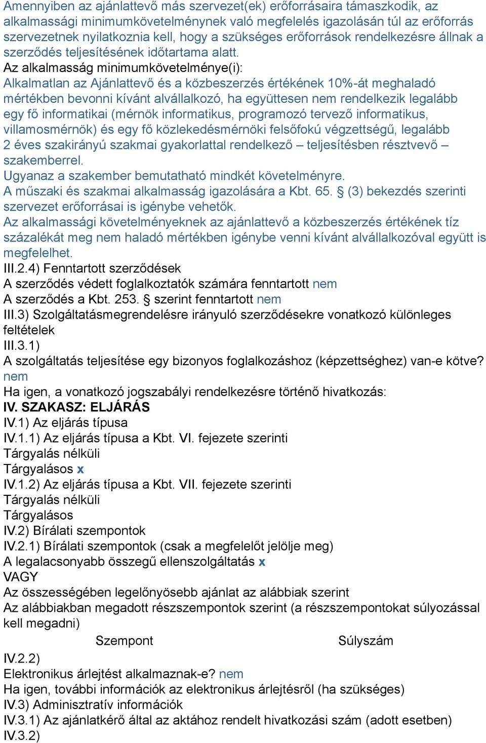Az alkalmasság minimumkövetelménye(i): Alkalmatlan az Ajánlattevő és a közbeszerzés értékének 10%-át meghaladó mértékben bevonni kívánt alvállalkozó, ha együttesen nem rendelkezik legalább egy fő