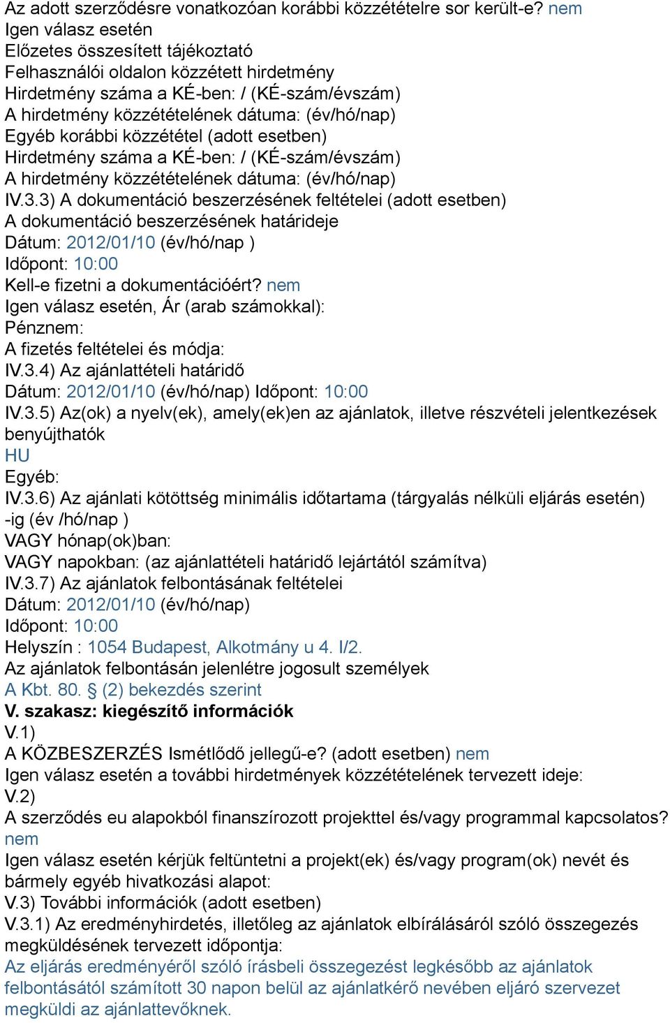 korábbi közzététel (adott esetben) Hirdetmény száma a KÉ-ben: / (KÉ-szám/évszám) A hirdetmény közzétételének dátuma: (év/hó/nap) IV.3.