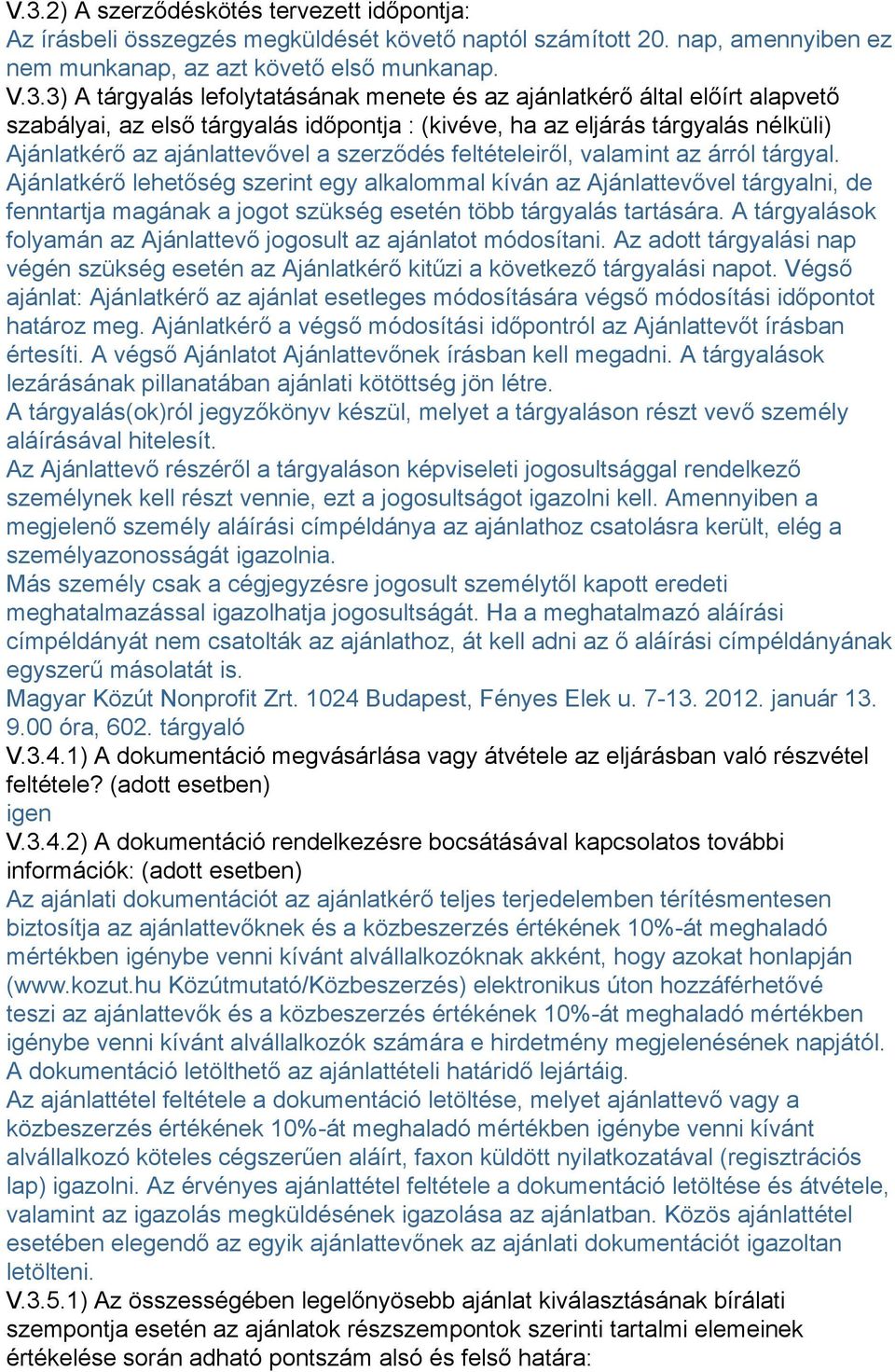 feltételeiről, valamint az árról tárgyal. Ajánlatkérő lehetőség szerint egy alkalommal kíván az Ajánlattevővel tárgyalni, de fenntartja magának a jogot szükség esetén több tárgyalás tartására.